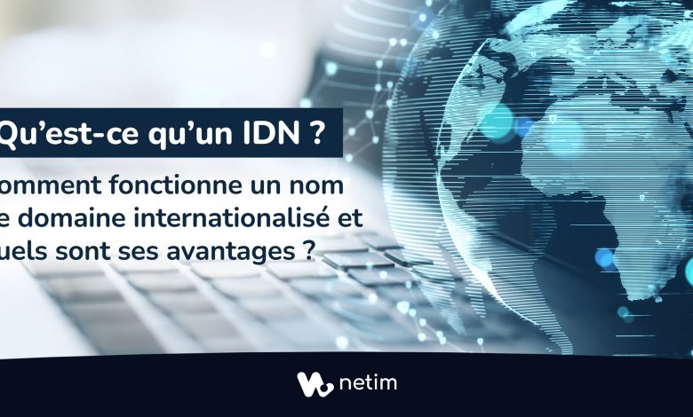 Qu’est-ce qu’un IDN ou Nom de Domaine Internationalisé ?