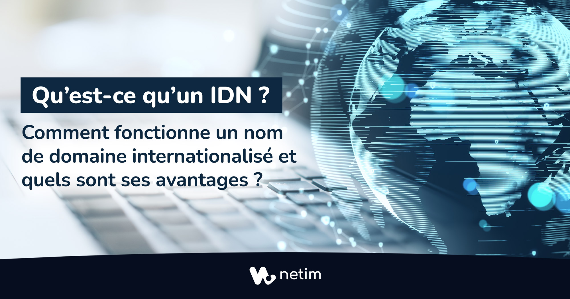 Qu’est-ce qu’un IDN ou Nom de Domaine Internationalisé ?