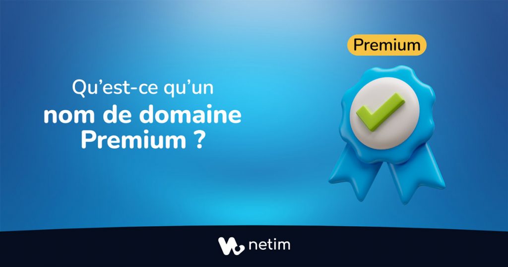 Qu'est-ce qu'un nom de domaine Premium ? - Netim Blog